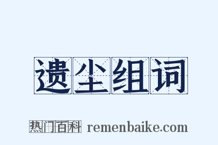 遗尘组词是什么意思的图片